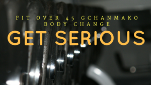 Step 4 Get Serious – Fit Over 45 Gchanmako Body Change