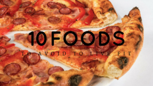 10 Foods to Avoid to Live Fit