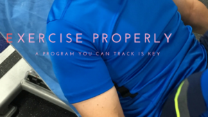 Learning how to Exercise Properly – A Program you can Track is Key