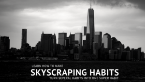 Skyscraping Habits: A Constructive way to Build Multiple Habits into a Skycraper Habit