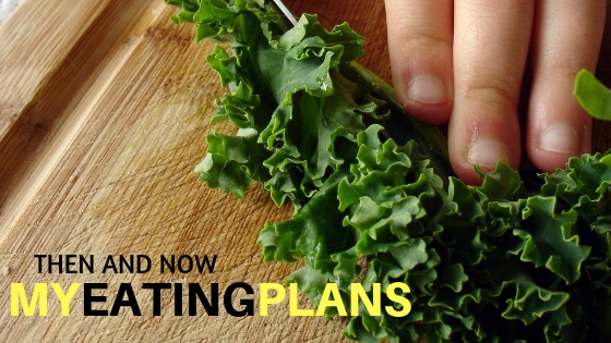My Eating Plans Then and Now and What I Learned